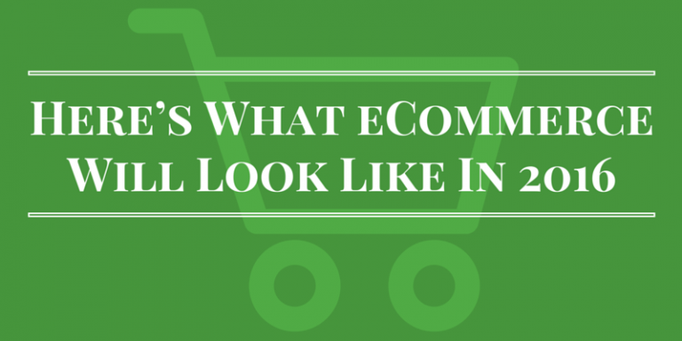 Here’s What eCommerce Will Look Like In 2016