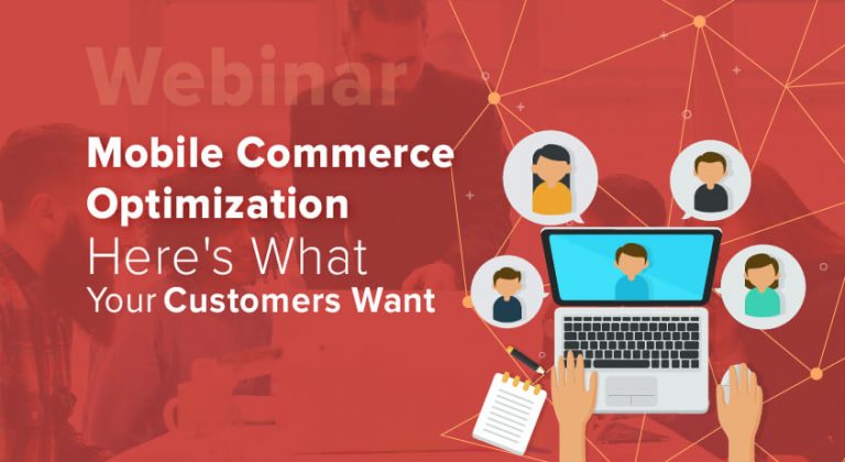 Mobile Commerce Optimization –  Here’s What Your Customers Want