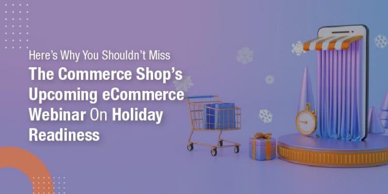 Here’s why you shouldn’t miss CommerceShop upcoming eCommerce Webinar on Holiday Readiness