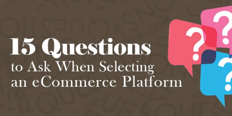 15 Questions To Ask When Selecting An eCommerce Platform