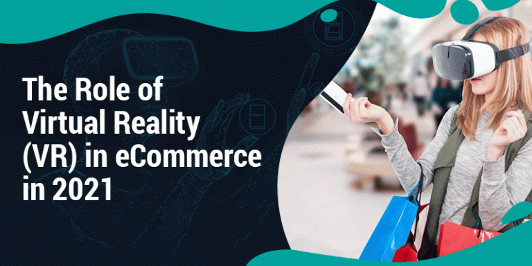 The Role of Virtual Reality (VR) in eCommerce in 2021