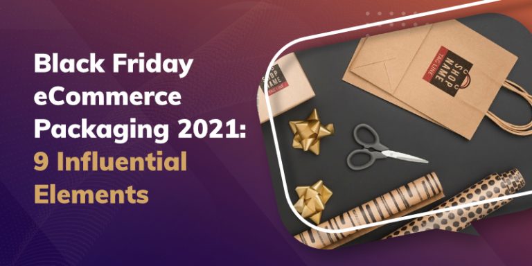 Black Friday eCommerce Packaging 2021: 9 Influential Elements You Cannot Miss