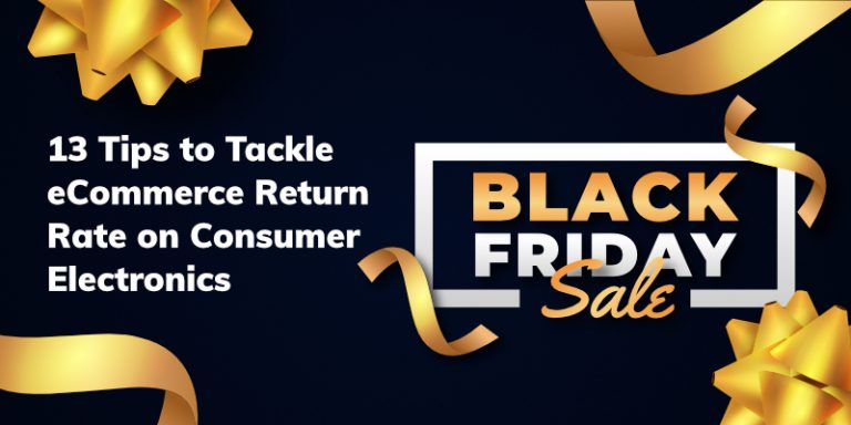 Black Friday 2021: 13 Tactics to Tackle High eCommerce Return Rate on Consumer Electronics