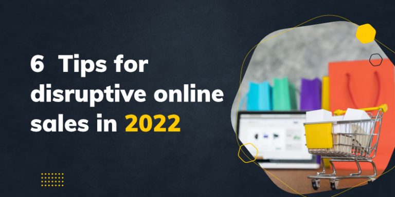 6 Tips for disruptive online sales in 2022