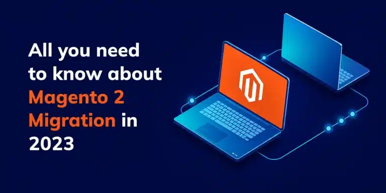 All you need to know about Magento 2 Migration in 2023