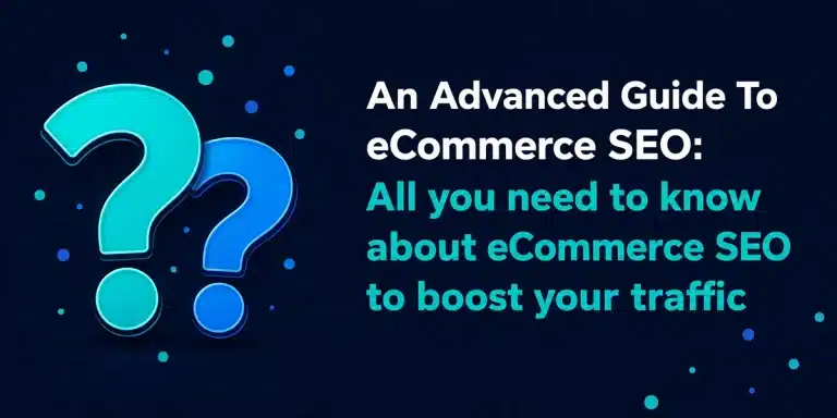 An Advanced Guide To eCommerce SEO: All you need to know about eCommerce SEO to boost your traffic