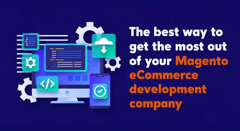 The best way to get the most out of your Magento eCommerce development company
