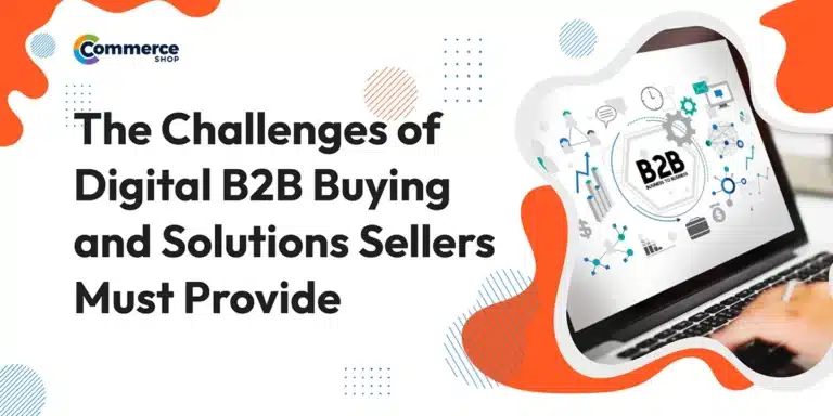 The Challenges of Digital B2B Buying  and Solutions Sellers Must Provide