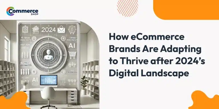 How eCommerce Brands Are Adapting to Thrive after 2024’s Digital Landscape