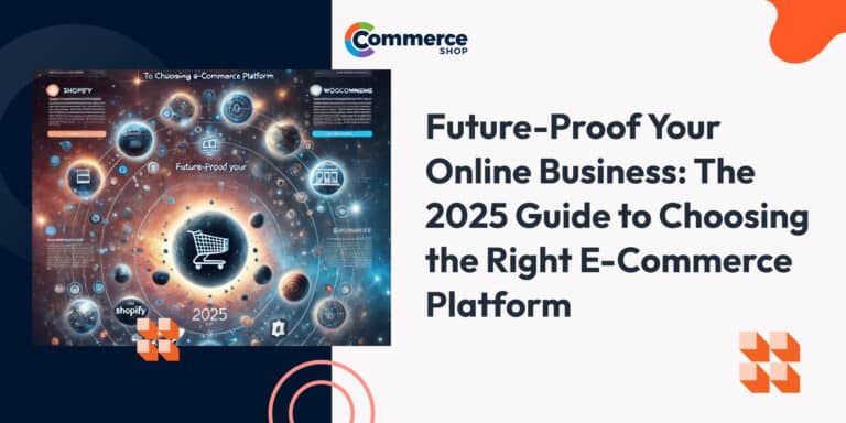 Future-Proof Your Online Business: The 2025 Guide to Choosing the Right E-Commerce Platform