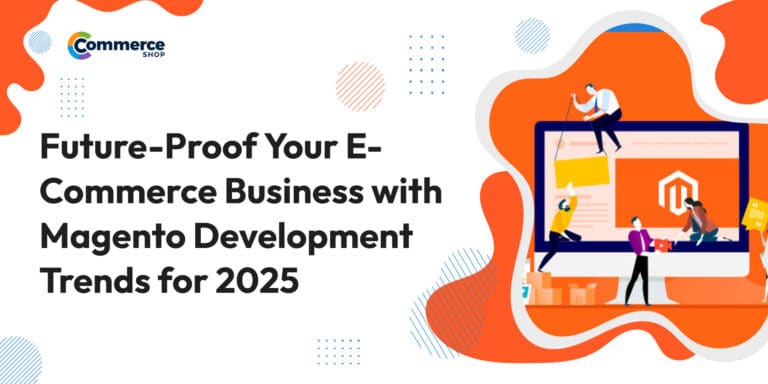 Future-Proof Your E-Commerce Business with Magento Development Trends for 2025