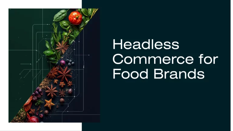 Headless Commerce for Food Brands: Is It Worth the Migration? A Practical Guide
