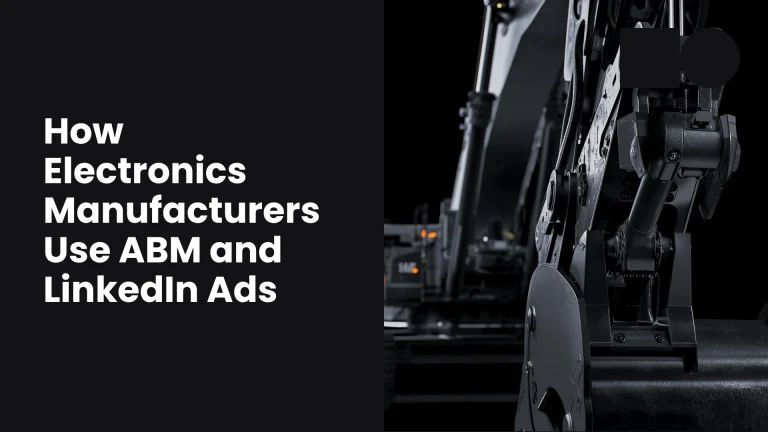 How Electronics Manufacturers Use ABM and LinkedIn Ads to Close Enterprise Procurement Accounts