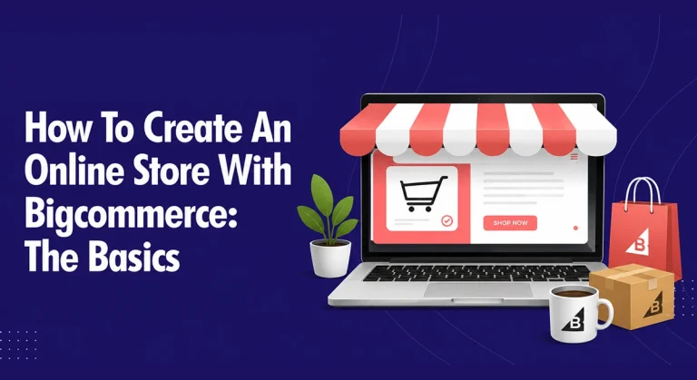 How To Create An Online Store With Bigcommerce: The Basics