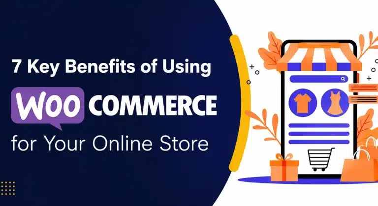 7 Key Benefits of Using WooCommerce for Your Online Store