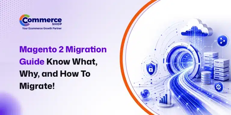 Magento 2 Migration Guide – Know What, Why, and How To Migrate!