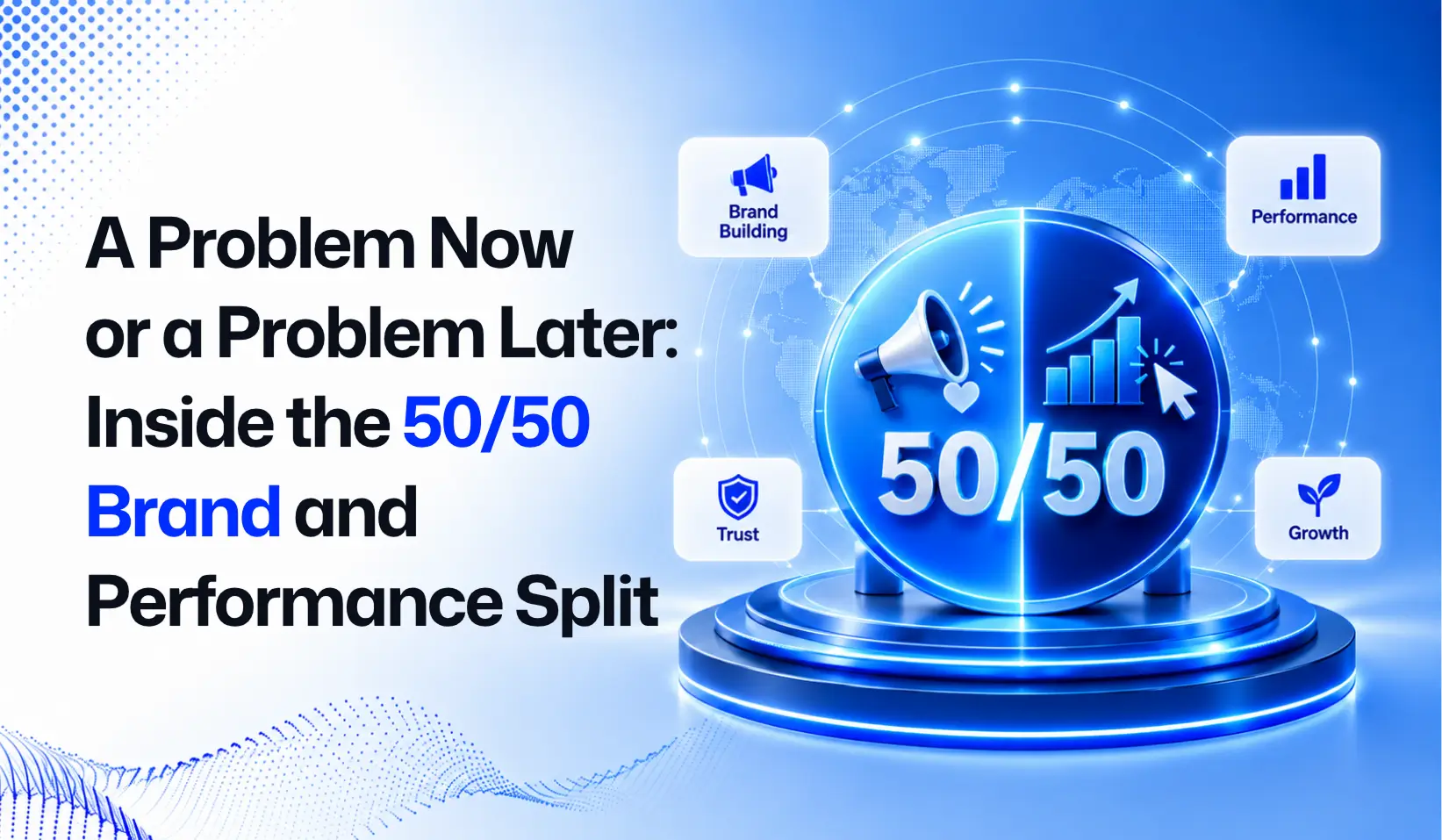 A Problem Now or a Problem Later: Inside the 50/50 Brand and Performance Split