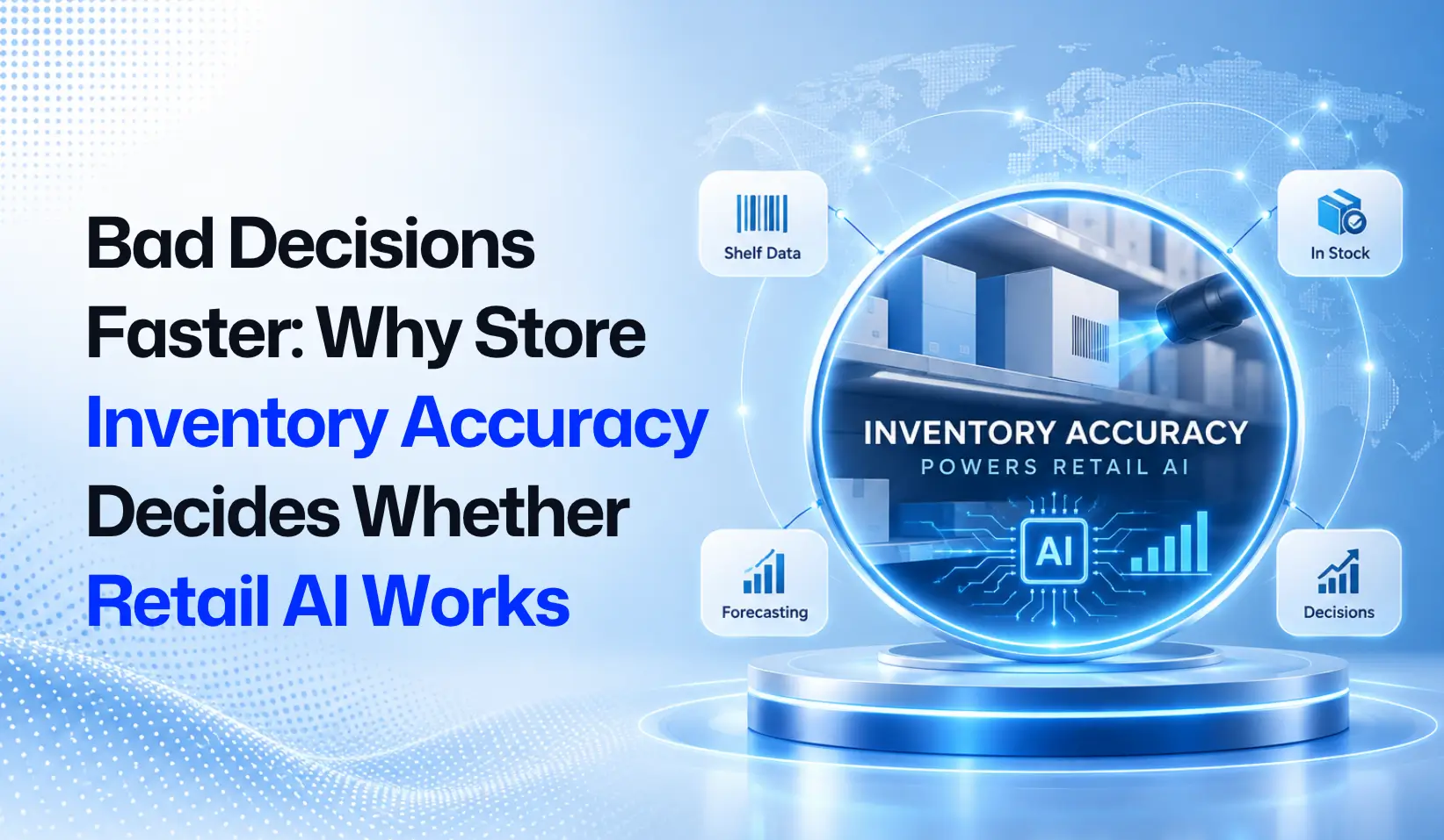 Bad Decisions Faster: Why Store Inventory Accuracy Decides Whether Retail AI Works